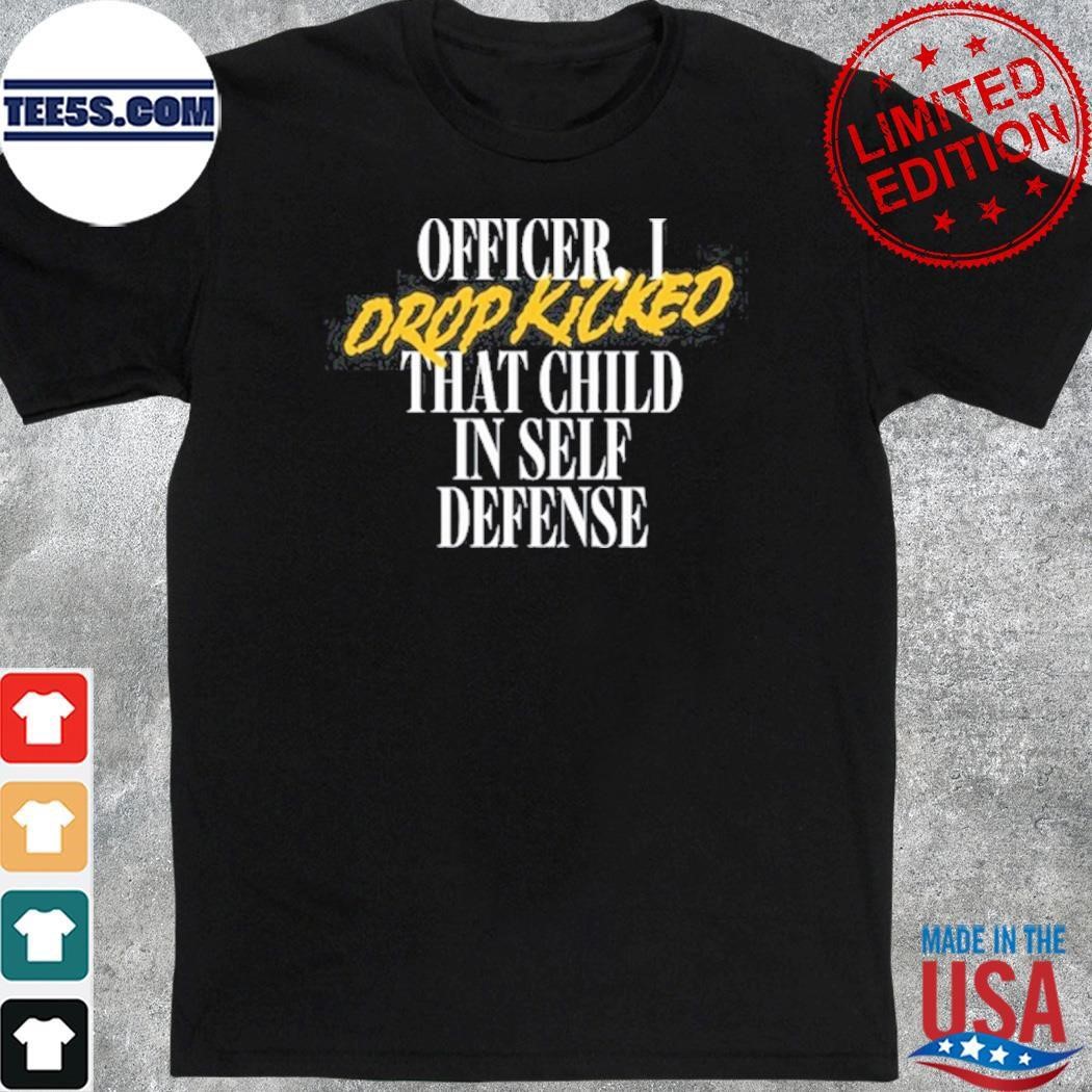 I Drop Kicked That Child In Self Defence Shirt