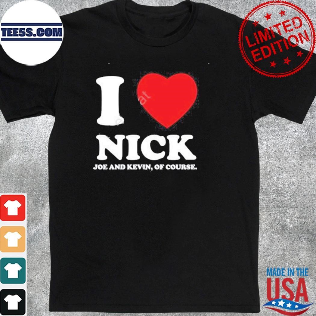 I Heart Nick Kevin And Joe Of Course shirt