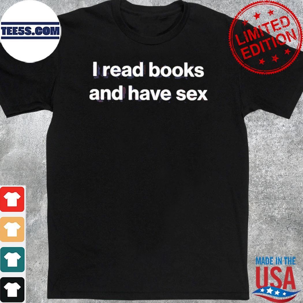 I Read Books And Have Sex shirt