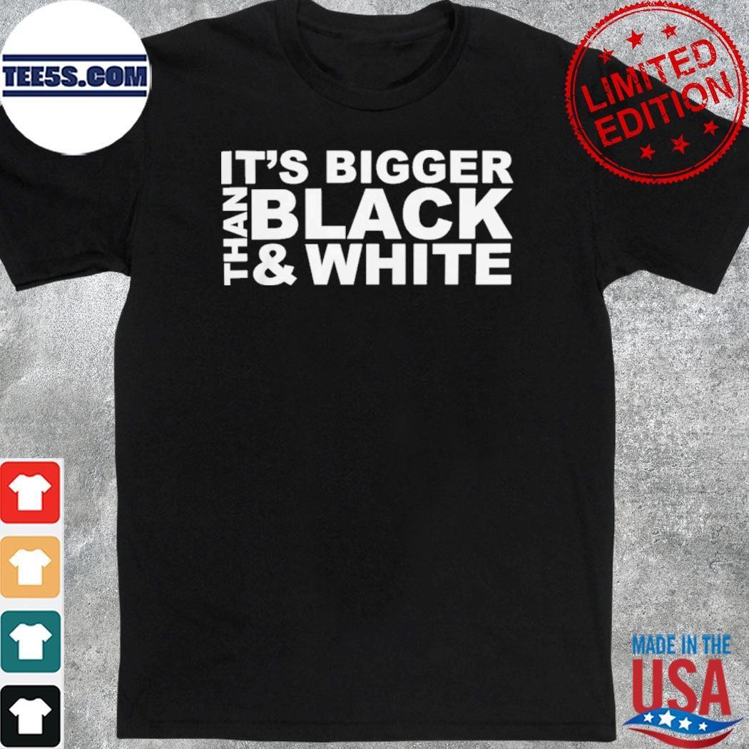 Its Bigger Than Black And White shirt