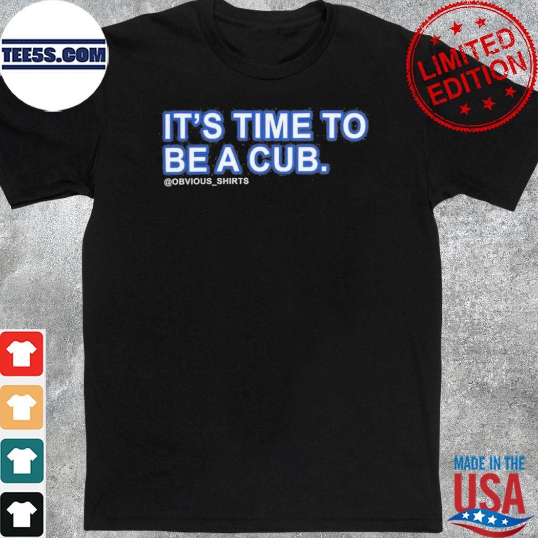 Its Time To Be A Cub Shirt