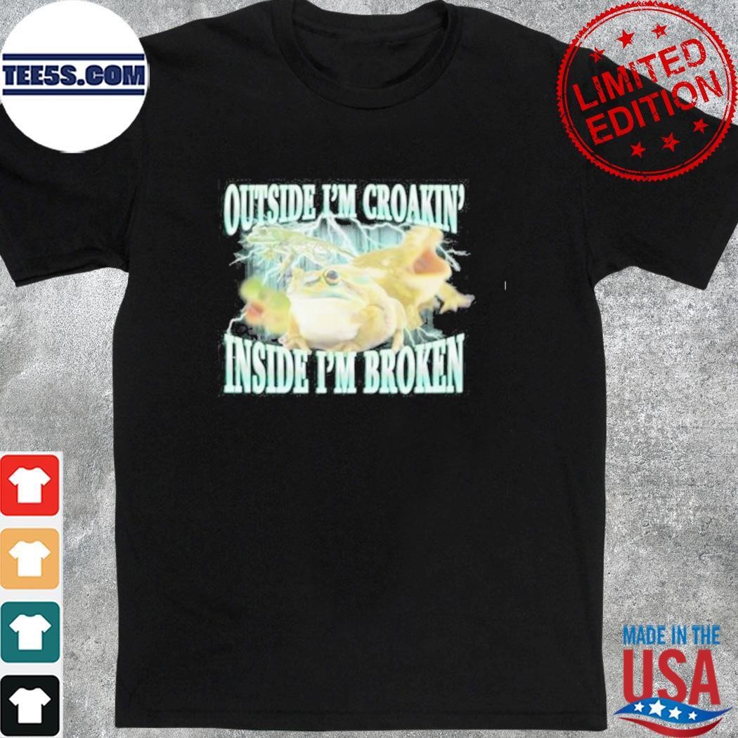 Outside I’m Croakin’ Inside I’m Broken Shirt