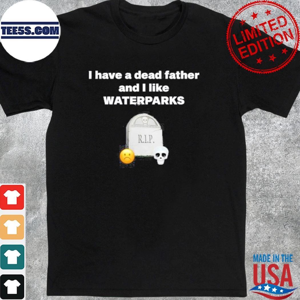 Parxvinyl I Have A Dead Father And I Like Waterparks shirt