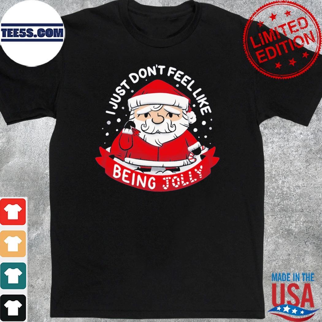 Santa Claus I just don't feel like being jolly merry christmas shirt
