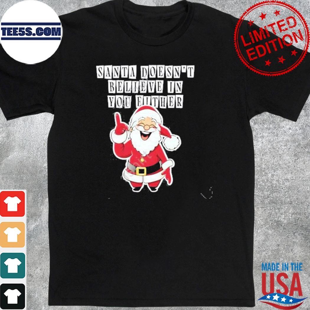 Santa Doesn’t Believe In You Either Tacky shirt