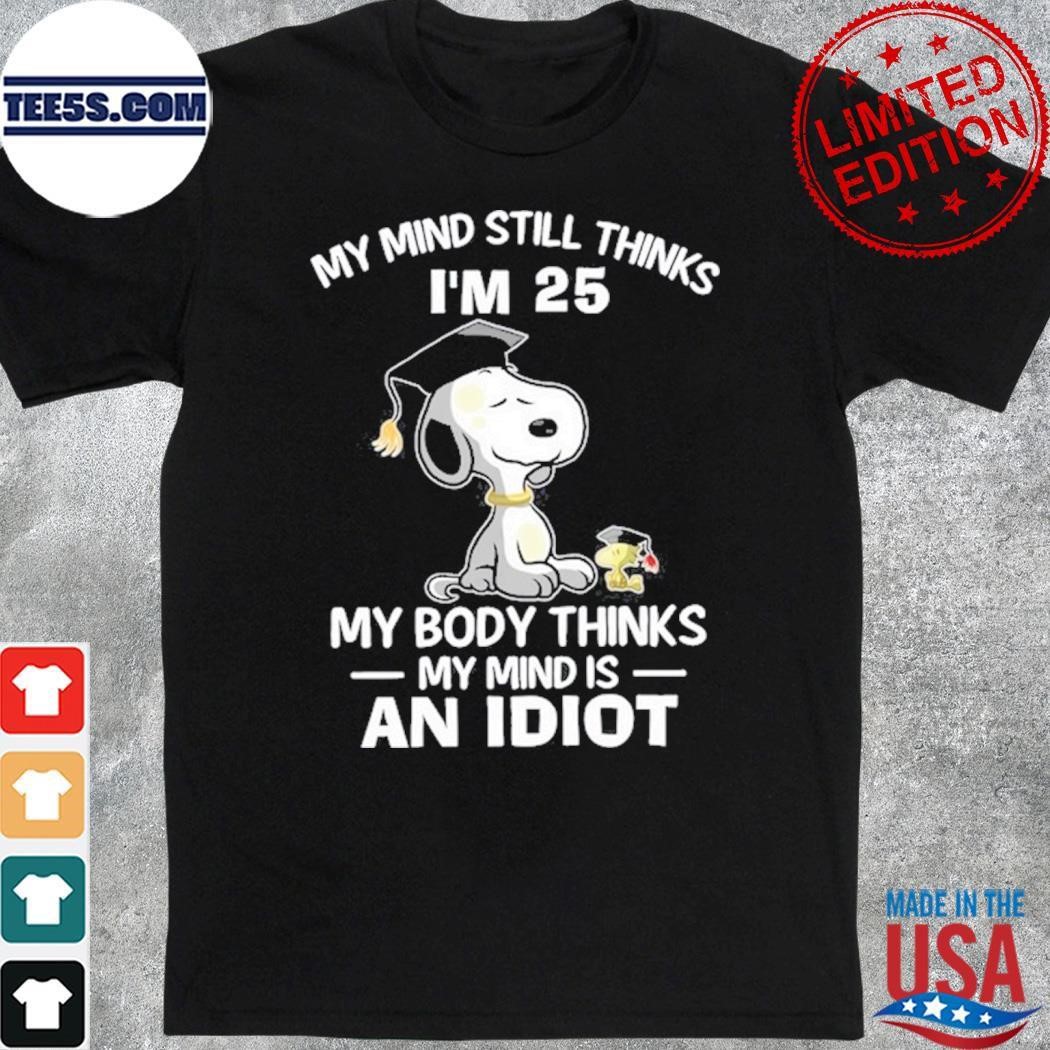 Snoopy and Woodstock my mind still thinks I'm 25 my body thinks my mind is an idiot shirt