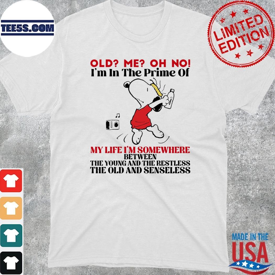 Snoopy old me oh no I'm the prime of my life I'm some where between the young and the restless the old and senseless shirt