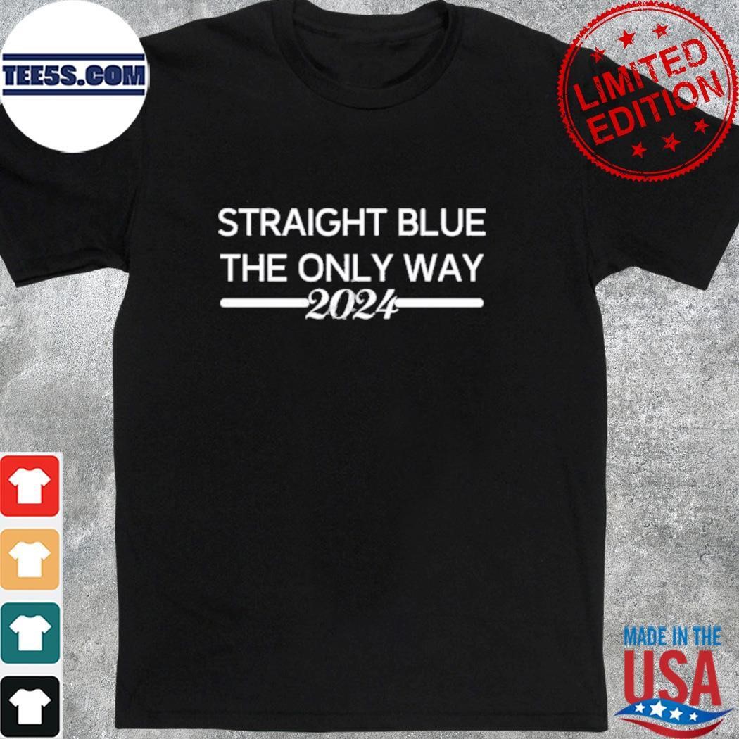 Straight Blue The Only Way 2024 Shirt