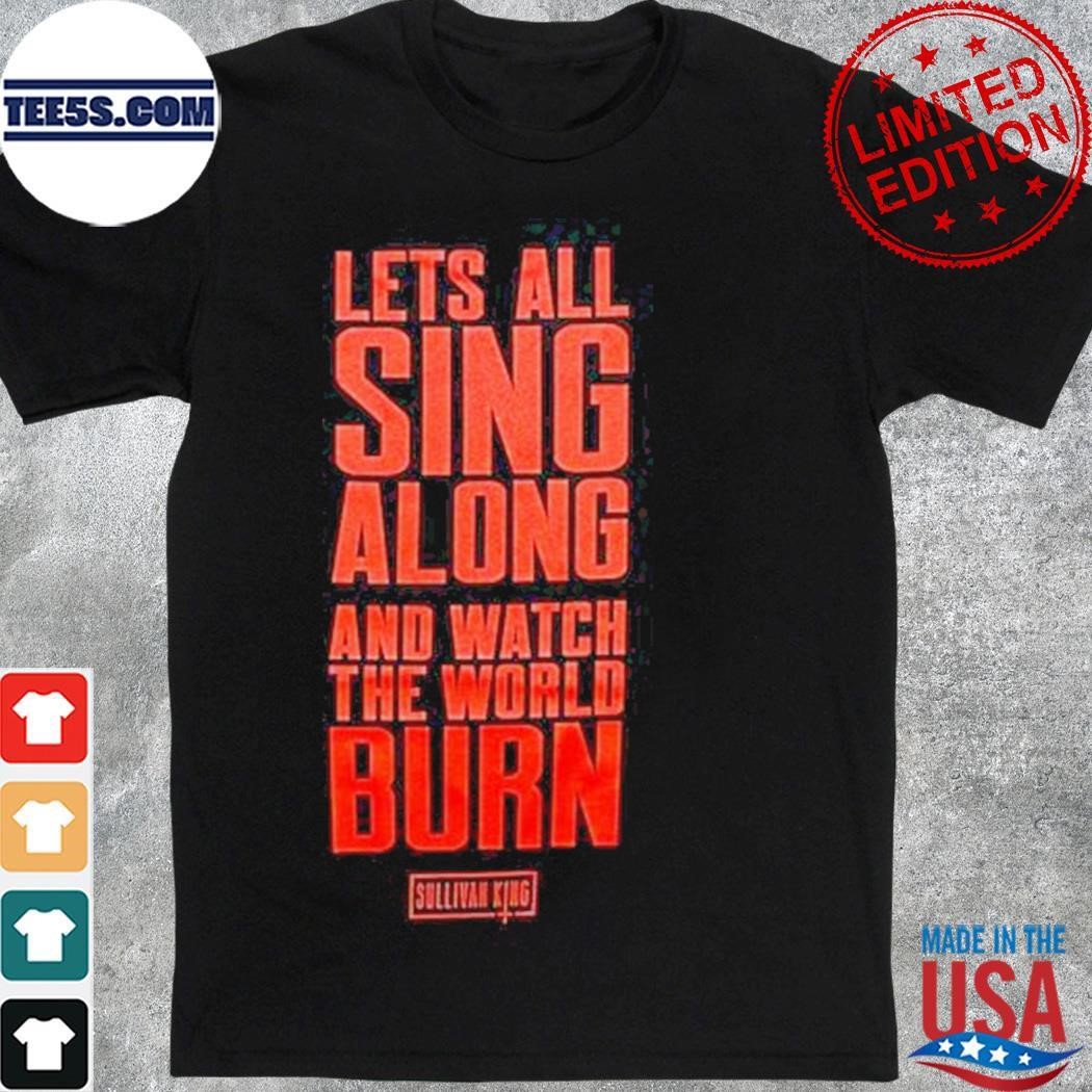 Sullivan King “Skull Head Lyric” Tees Lets All Sing Along And Watch The World Burn shirt