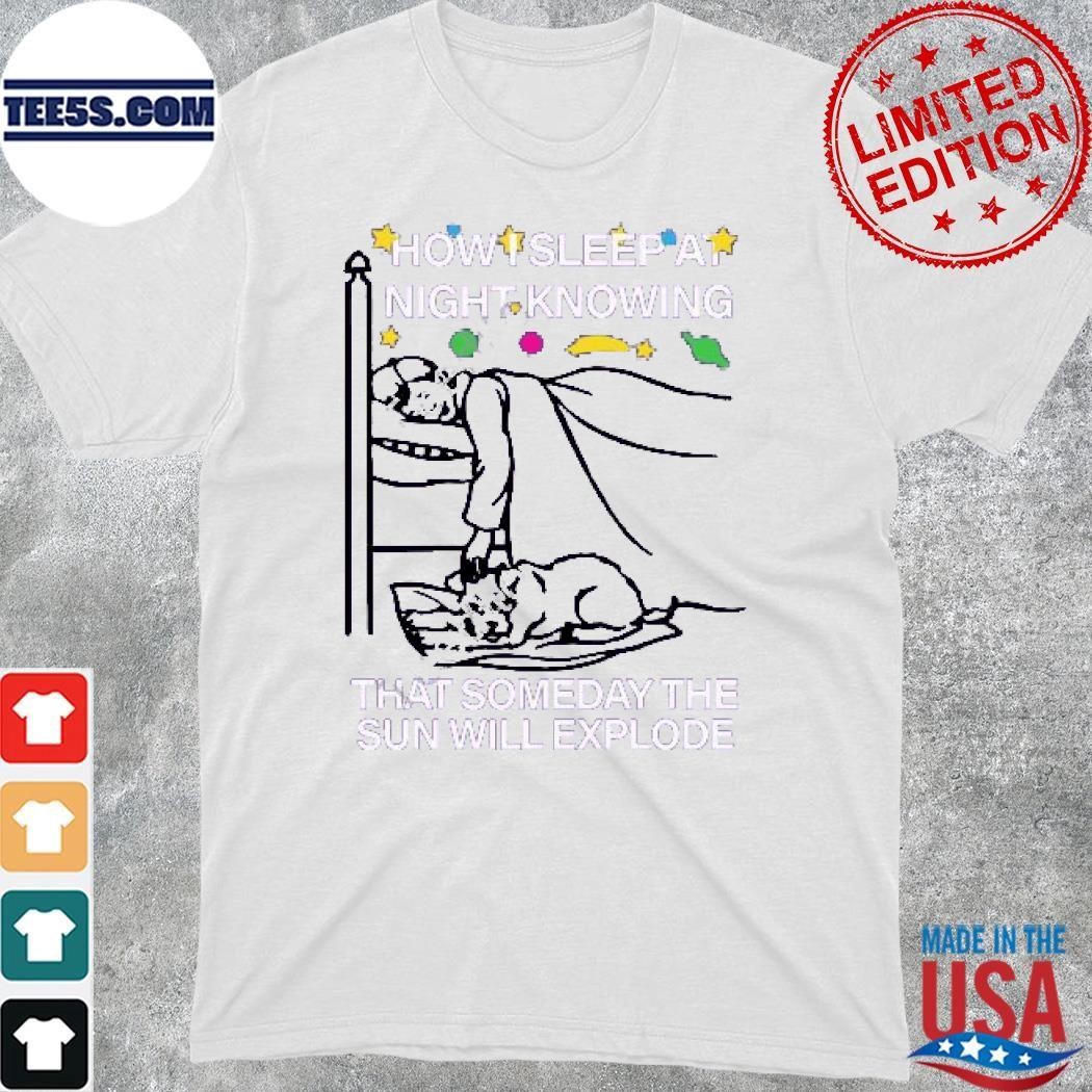 Thegoodshirts How Sleep At Night Knowing That Someday The Sun Will Explode Shirt