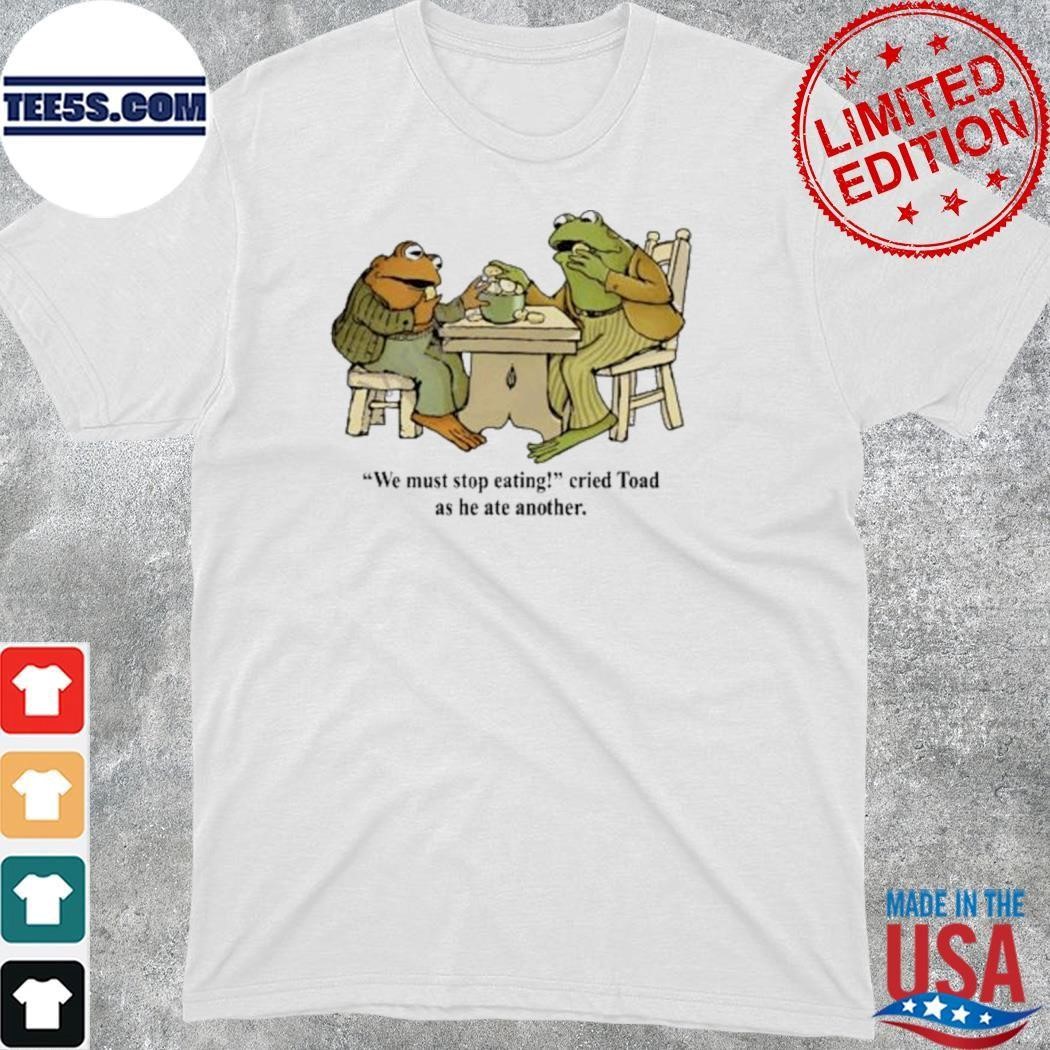 Top We Must Stop Eating Cried Toad As He Ate Another shirt