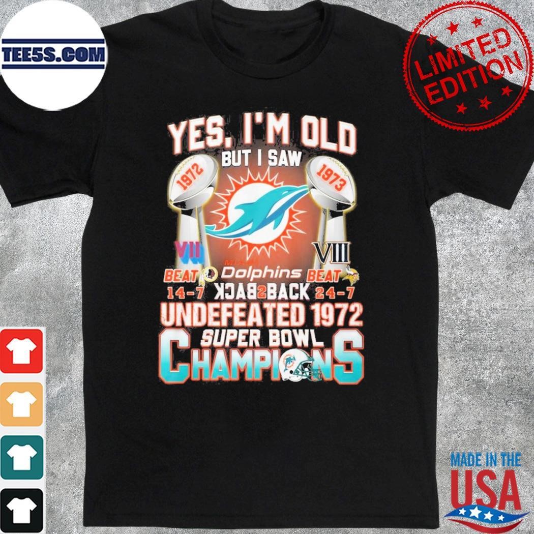 Yes I’m Old But I Saw Miami Dolphins Back To Back Undefeated 1972 Super Bowl Champions Shirt